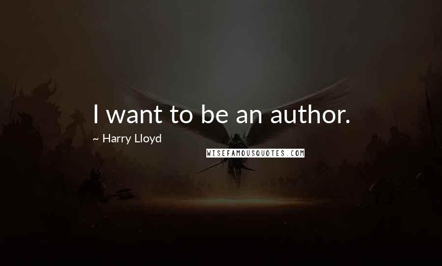 Harry Lloyd Quotes: I want to be an author.