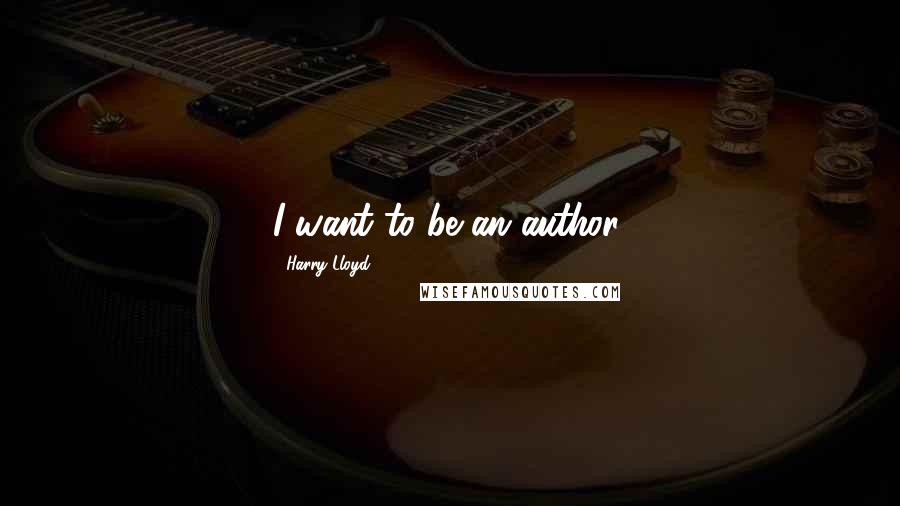 Harry Lloyd Quotes: I want to be an author.