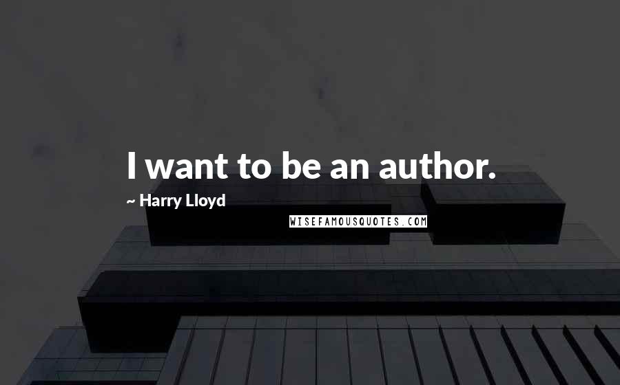 Harry Lloyd Quotes: I want to be an author.