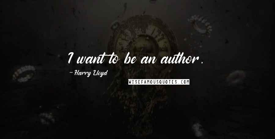 Harry Lloyd Quotes: I want to be an author.