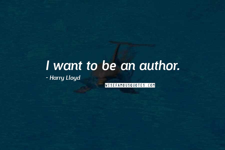 Harry Lloyd Quotes: I want to be an author.