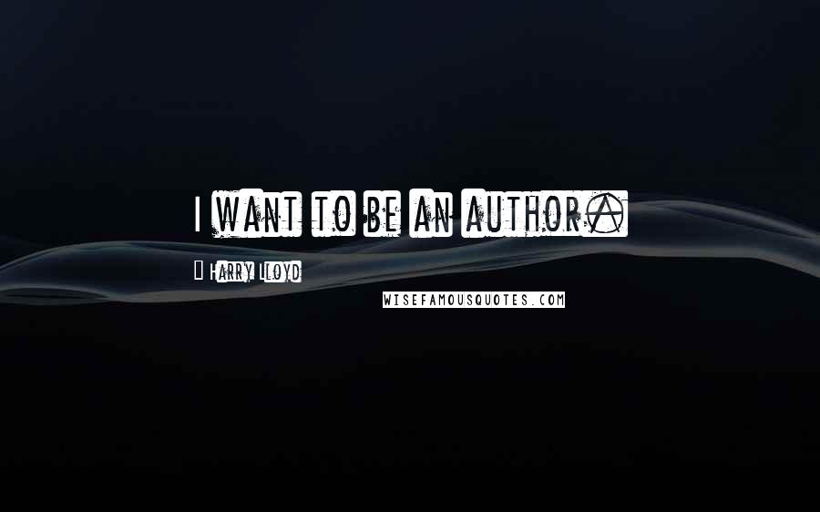 Harry Lloyd Quotes: I want to be an author.