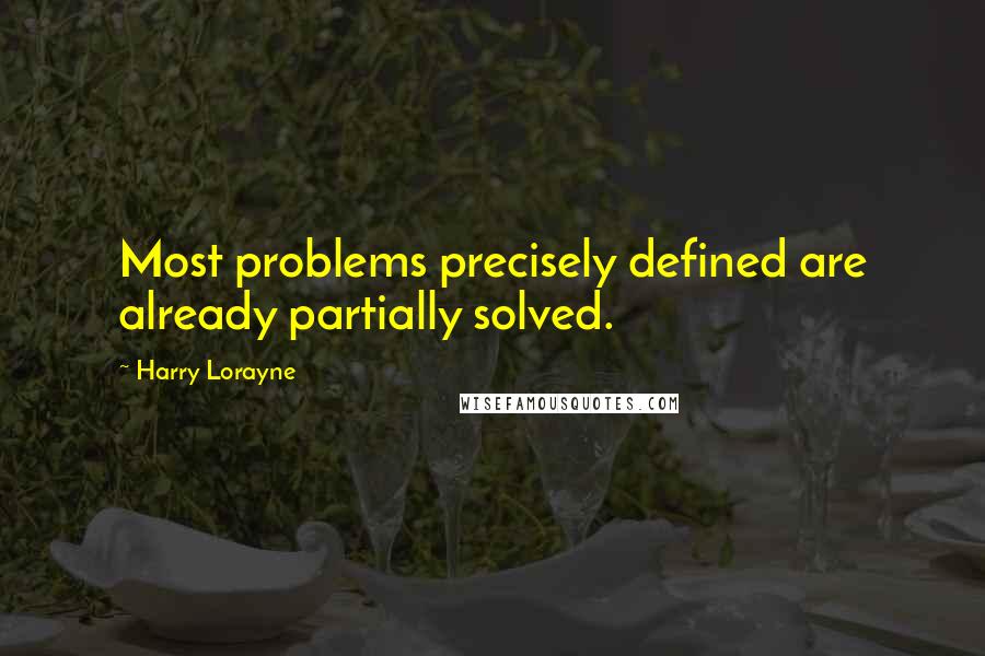 Harry Lorayne Quotes: Most problems precisely defined are already partially solved.