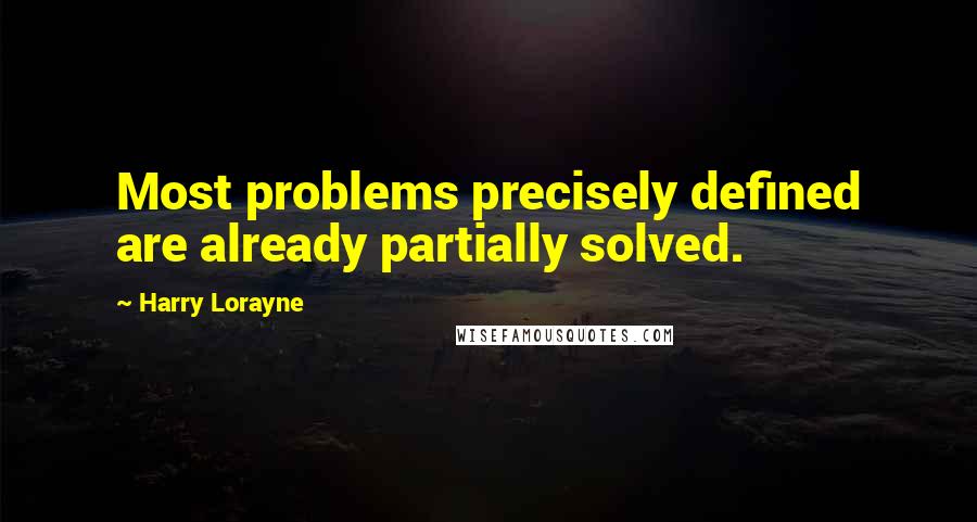 Harry Lorayne Quotes: Most problems precisely defined are already partially solved.