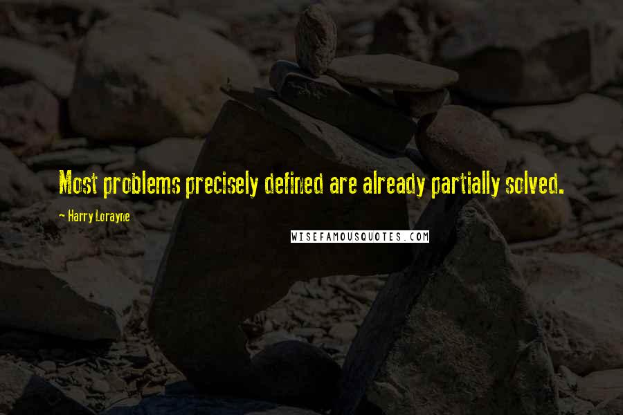 Harry Lorayne Quotes: Most problems precisely defined are already partially solved.