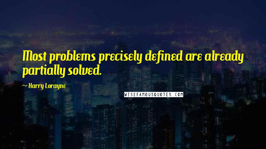 Harry Lorayne Quotes: Most problems precisely defined are already partially solved.