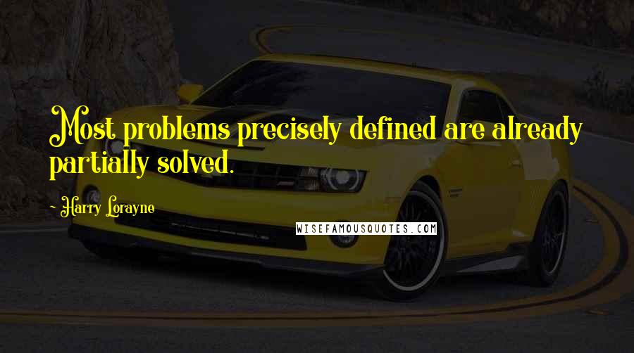 Harry Lorayne Quotes: Most problems precisely defined are already partially solved.