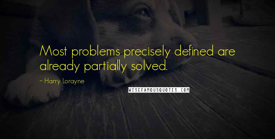 Harry Lorayne Quotes: Most problems precisely defined are already partially solved.