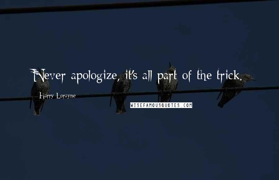Harry Lorayne Quotes: Never apologize, it's all part of the trick.