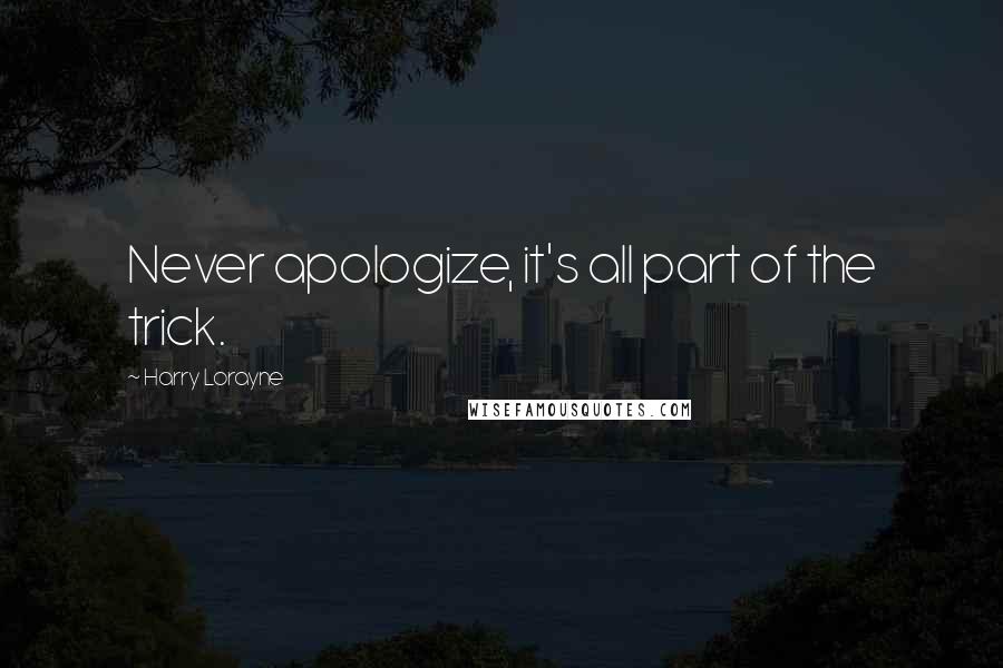 Harry Lorayne Quotes: Never apologize, it's all part of the trick.