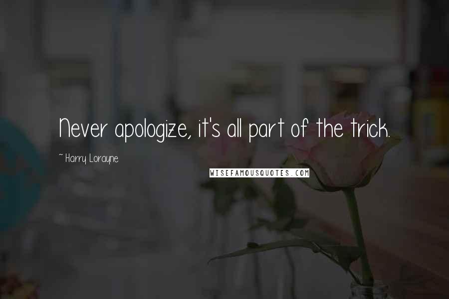 Harry Lorayne Quotes: Never apologize, it's all part of the trick.