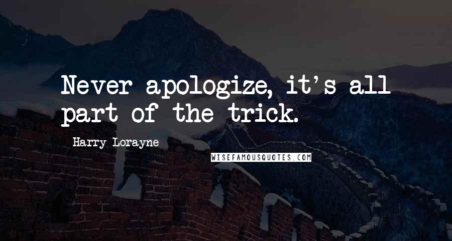 Harry Lorayne Quotes: Never apologize, it's all part of the trick.