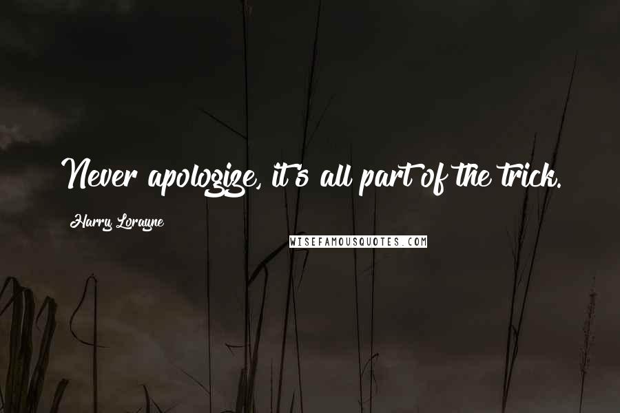 Harry Lorayne Quotes: Never apologize, it's all part of the trick.