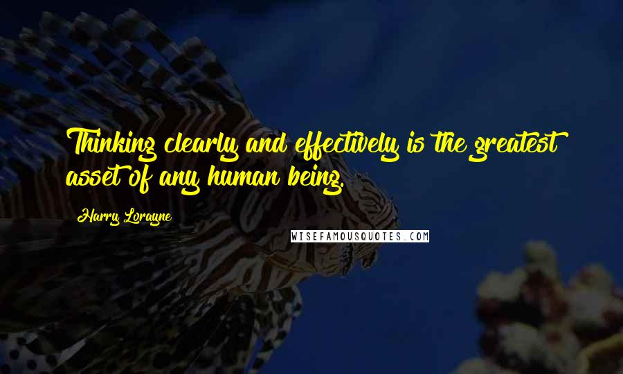 Harry Lorayne Quotes: Thinking clearly and effectively is the greatest asset of any human being.