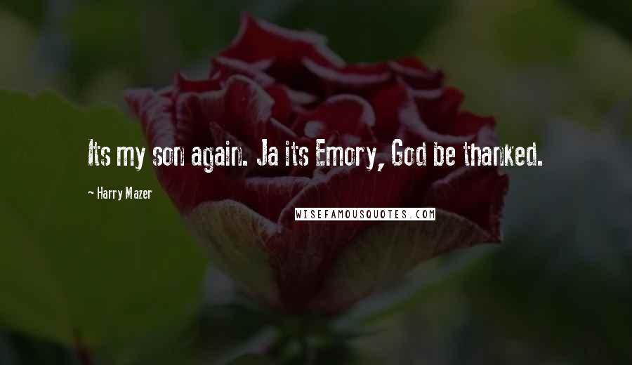Harry Mazer Quotes: Its my son again. Ja its Emory, God be thanked.