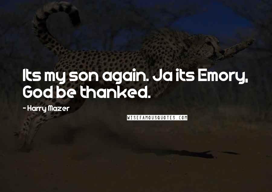 Harry Mazer Quotes: Its my son again. Ja its Emory, God be thanked.