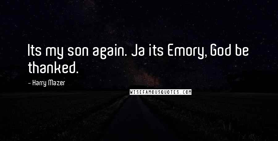 Harry Mazer Quotes: Its my son again. Ja its Emory, God be thanked.