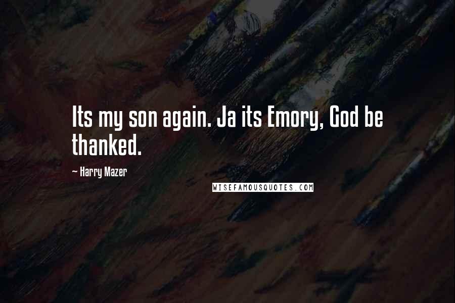 Harry Mazer Quotes: Its my son again. Ja its Emory, God be thanked.