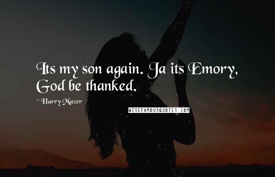Harry Mazer Quotes: Its my son again. Ja its Emory, God be thanked.