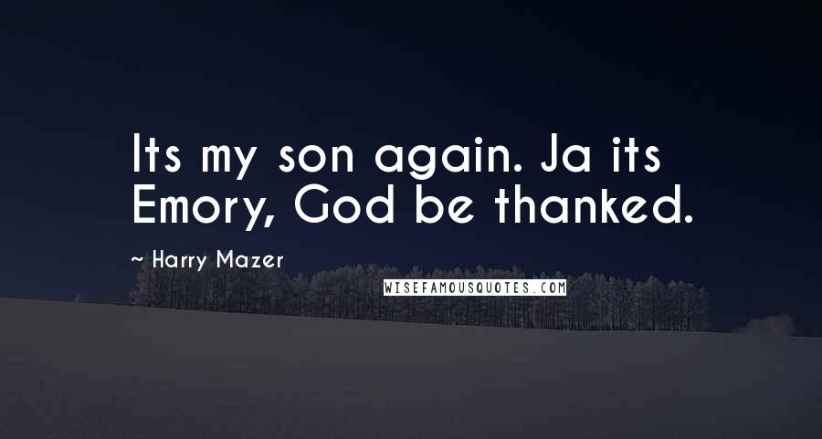 Harry Mazer Quotes: Its my son again. Ja its Emory, God be thanked.