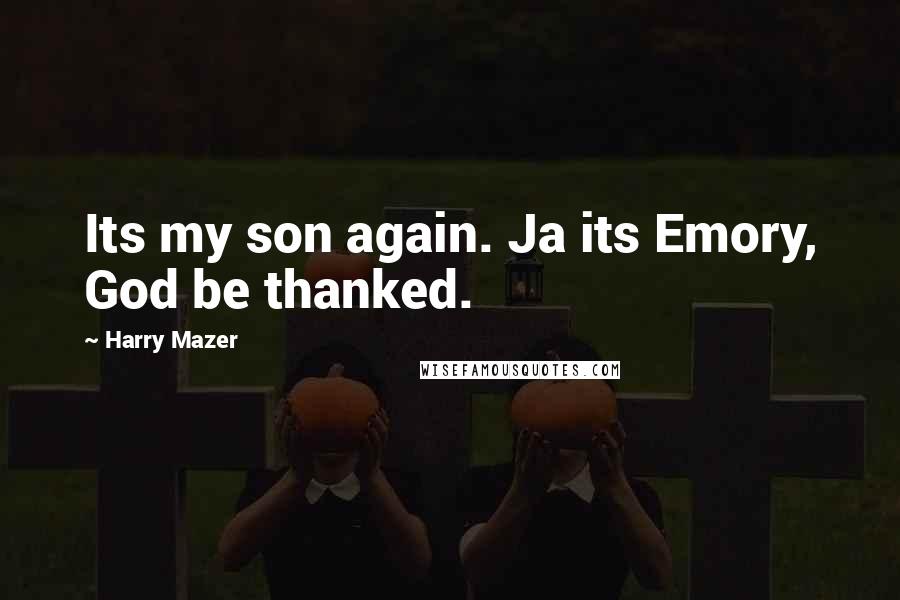 Harry Mazer Quotes: Its my son again. Ja its Emory, God be thanked.