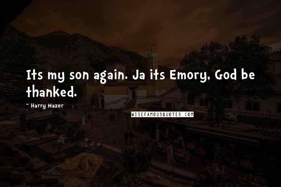 Harry Mazer Quotes: Its my son again. Ja its Emory, God be thanked.