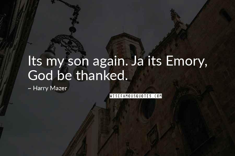 Harry Mazer Quotes: Its my son again. Ja its Emory, God be thanked.