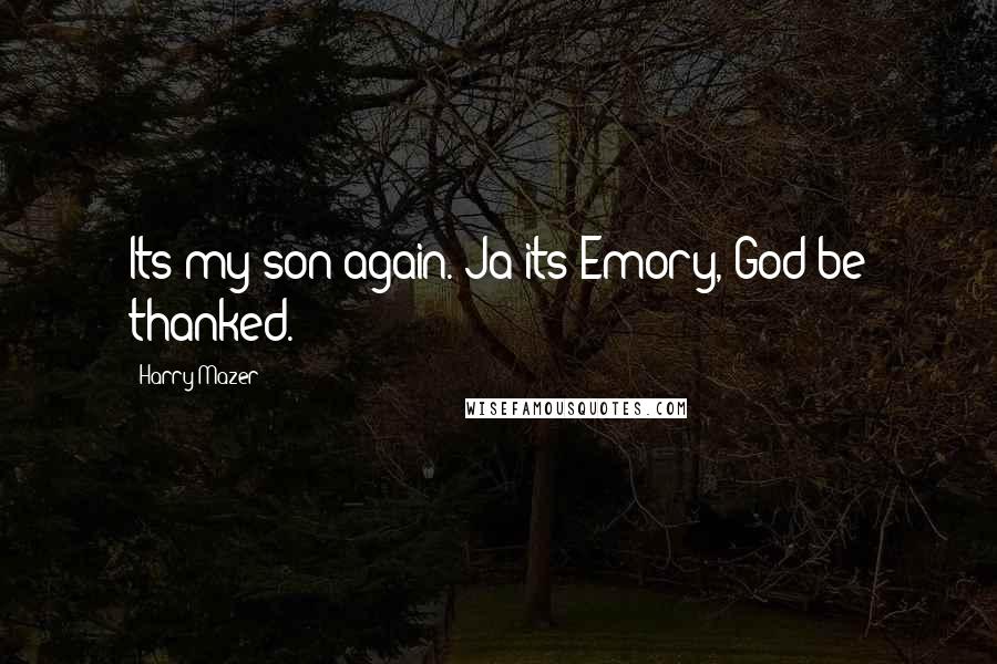 Harry Mazer Quotes: Its my son again. Ja its Emory, God be thanked.