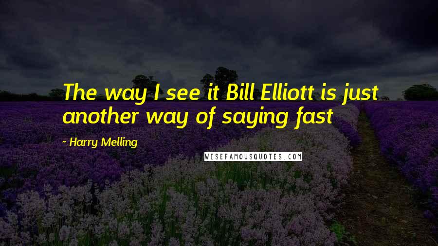 Harry Melling Quotes: The way I see it Bill Elliott is just another way of saying fast