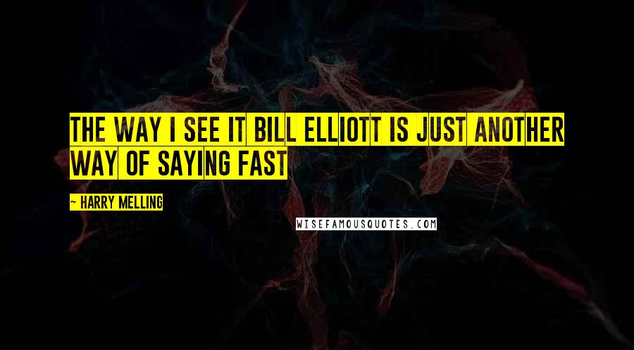 Harry Melling Quotes: The way I see it Bill Elliott is just another way of saying fast