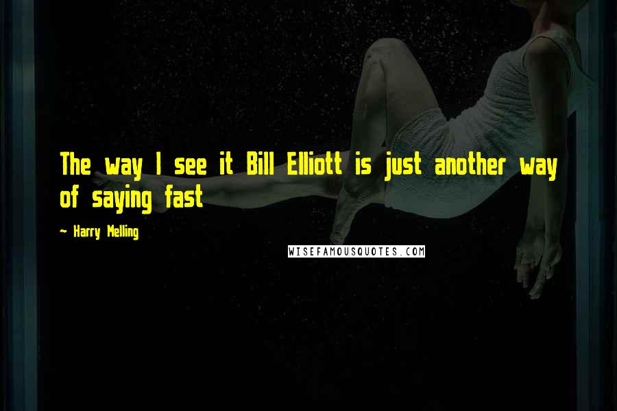 Harry Melling Quotes: The way I see it Bill Elliott is just another way of saying fast