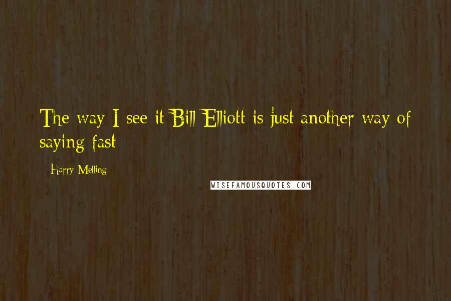 Harry Melling Quotes: The way I see it Bill Elliott is just another way of saying fast