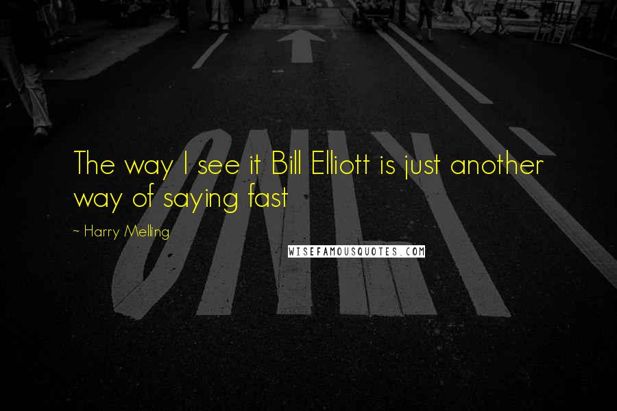 Harry Melling Quotes: The way I see it Bill Elliott is just another way of saying fast