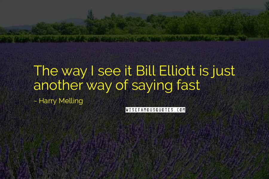 Harry Melling Quotes: The way I see it Bill Elliott is just another way of saying fast