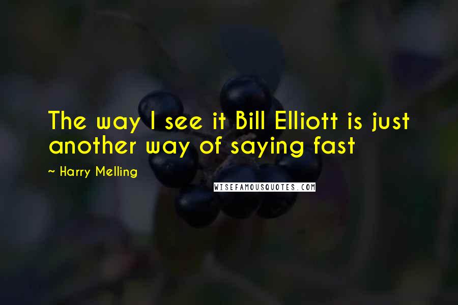 Harry Melling Quotes: The way I see it Bill Elliott is just another way of saying fast