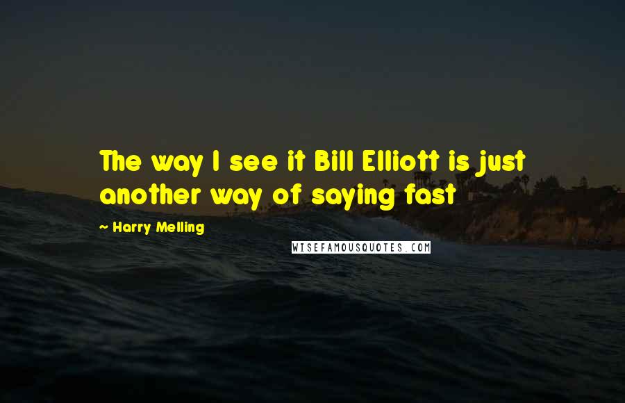 Harry Melling Quotes: The way I see it Bill Elliott is just another way of saying fast