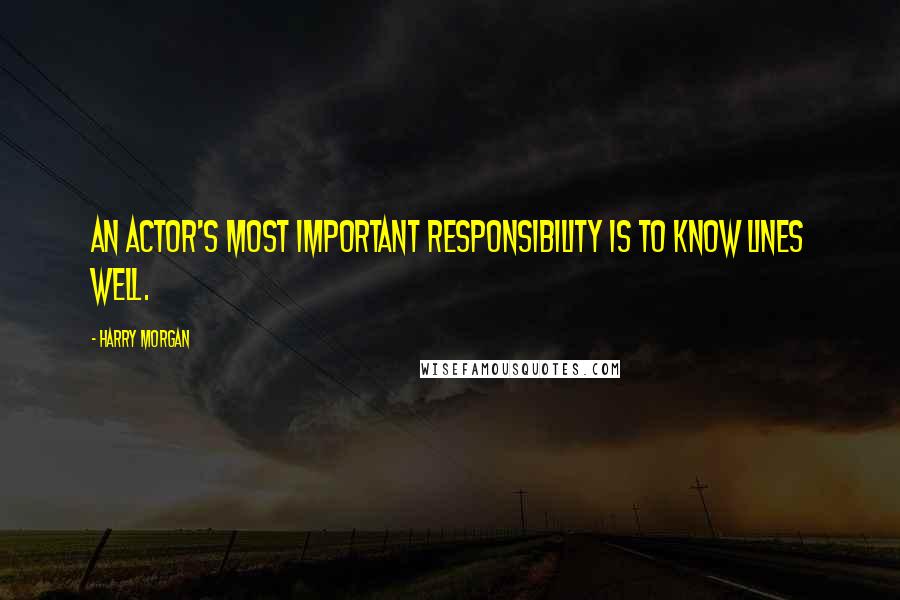 Harry Morgan Quotes: An actor's most important responsibility is to know lines well.