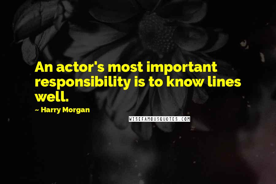 Harry Morgan Quotes: An actor's most important responsibility is to know lines well.