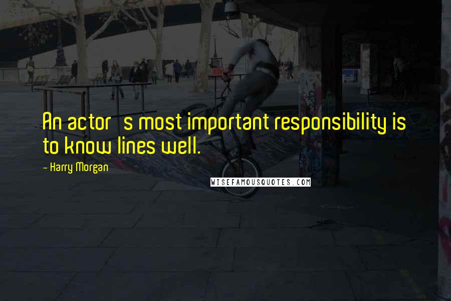 Harry Morgan Quotes: An actor's most important responsibility is to know lines well.