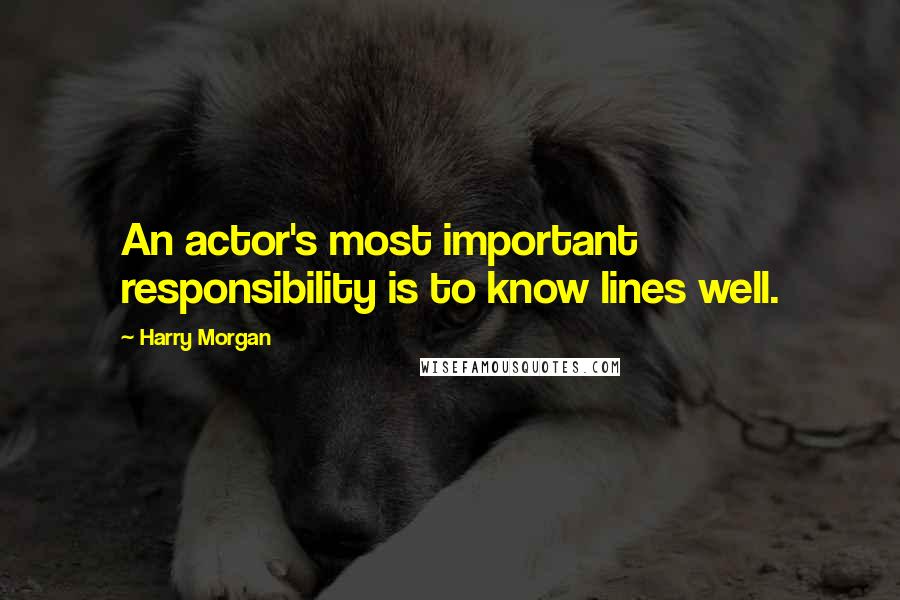 Harry Morgan Quotes: An actor's most important responsibility is to know lines well.