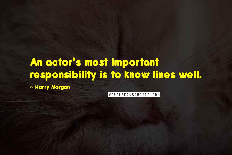 Harry Morgan Quotes: An actor's most important responsibility is to know lines well.