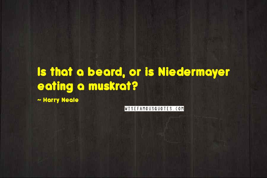 Harry Neale Quotes: Is that a beard, or is Niedermayer eating a muskrat?