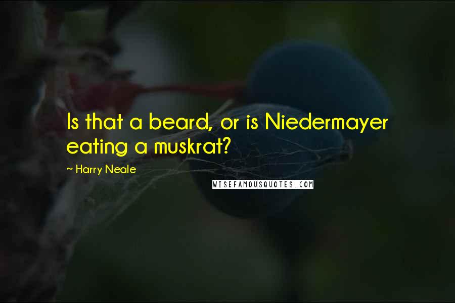 Harry Neale Quotes: Is that a beard, or is Niedermayer eating a muskrat?