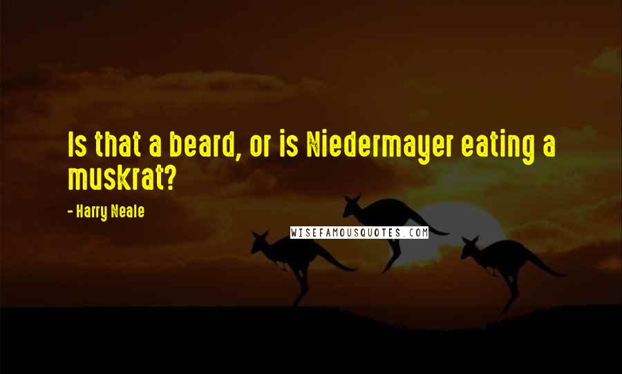 Harry Neale Quotes: Is that a beard, or is Niedermayer eating a muskrat?