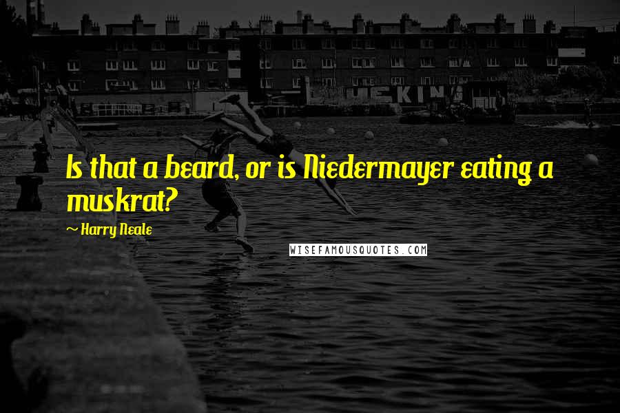 Harry Neale Quotes: Is that a beard, or is Niedermayer eating a muskrat?