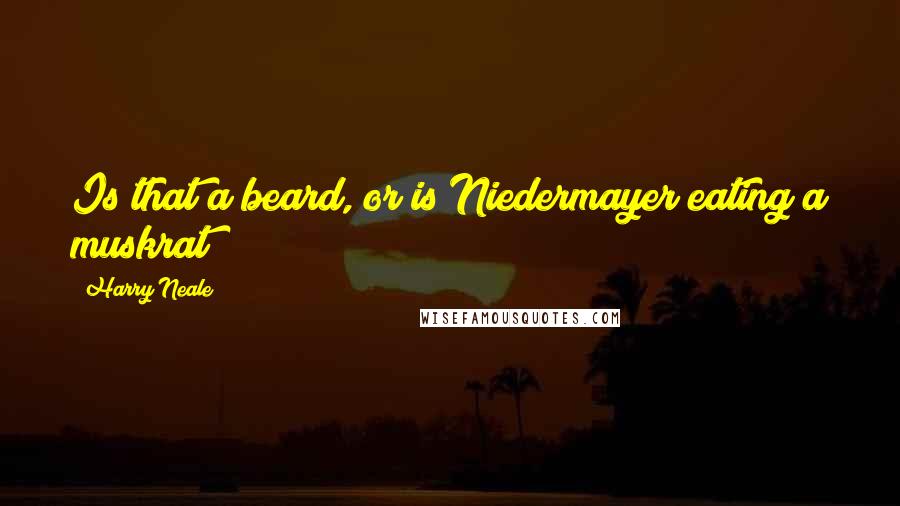 Harry Neale Quotes: Is that a beard, or is Niedermayer eating a muskrat?