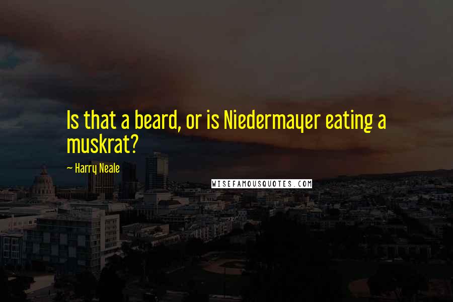 Harry Neale Quotes: Is that a beard, or is Niedermayer eating a muskrat?