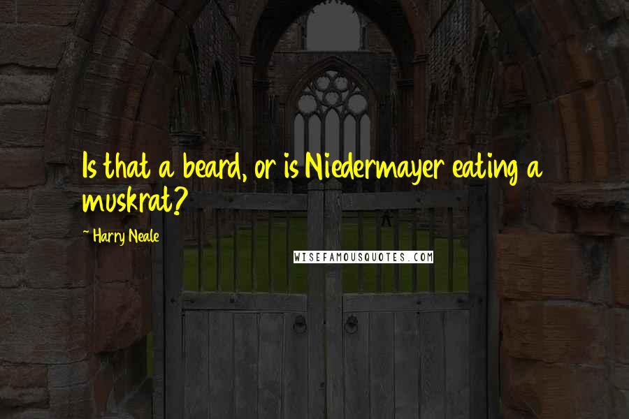 Harry Neale Quotes: Is that a beard, or is Niedermayer eating a muskrat?