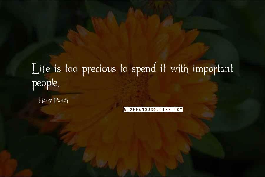 Harry Partch Quotes: Life is too precious to spend it with important people.