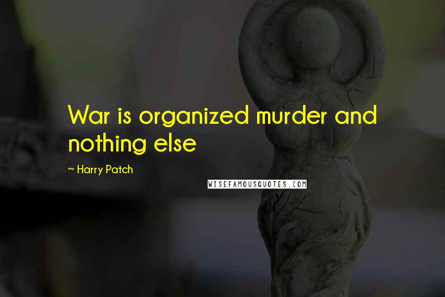 Harry Patch Quotes: War is organized murder and nothing else